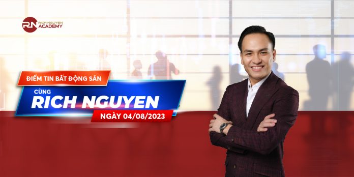 Điểm tin bất động sản ngày 04/08/2023 cùng Rich Nguyen