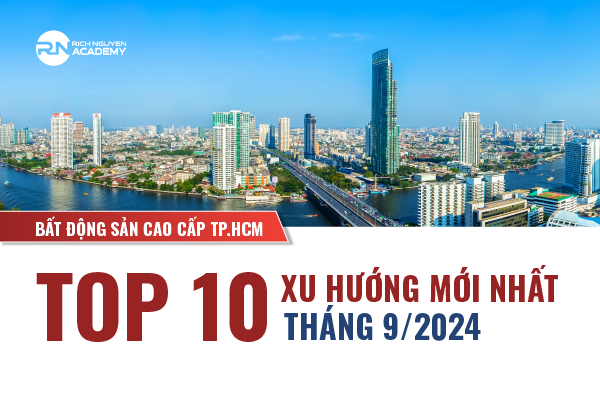 Bất Động Sản Cao Cấp TP.HCM: Top 10 Xu Hướng tháng 9/2024 (Phần 2)