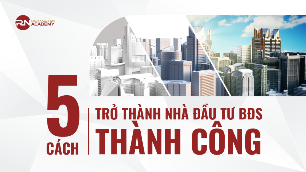 5 Cách Trở Thành Nhà Đầu Tư Bất Động Sản Thành Công